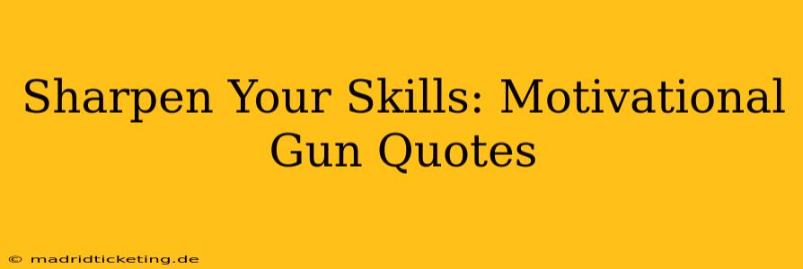 Sharpen Your Skills: Motivational Gun Quotes