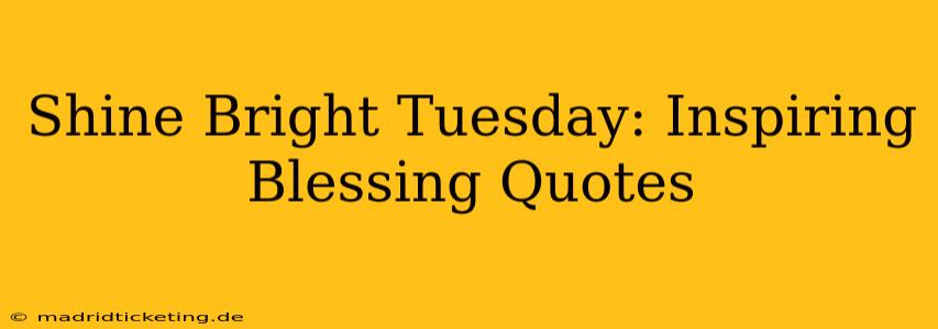 Shine Bright Tuesday: Inspiring Blessing Quotes
