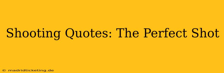 Shooting Quotes: The Perfect Shot