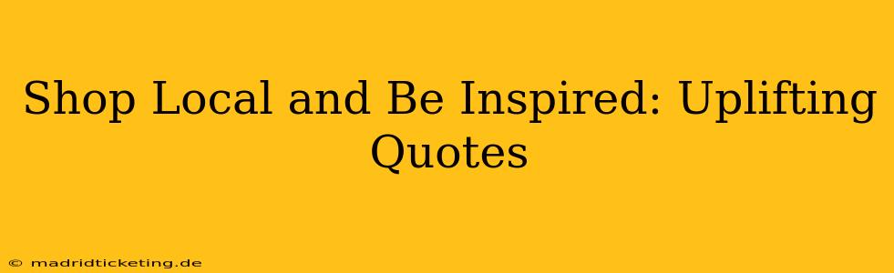 Shop Local and Be Inspired: Uplifting Quotes