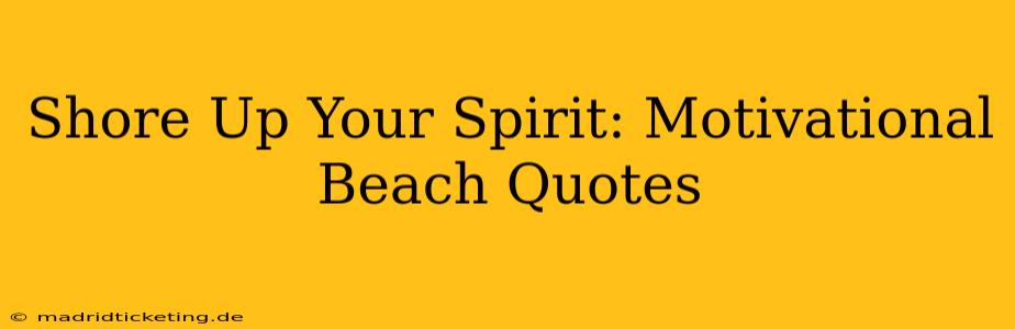 Shore Up Your Spirit: Motivational Beach Quotes