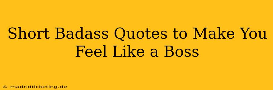 Short Badass Quotes to Make You Feel Like a Boss