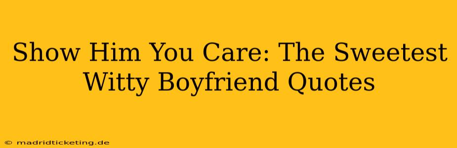 Show Him You Care: The Sweetest Witty Boyfriend Quotes