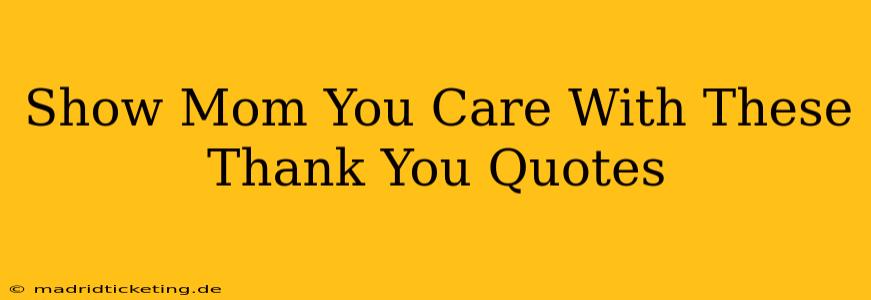 Show Mom You Care With These Thank You Quotes