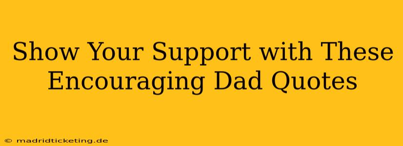 Show Your Support with These Encouraging Dad Quotes