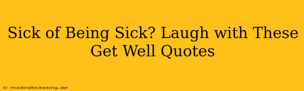 Sick of Being Sick? Laugh with These Get Well Quotes