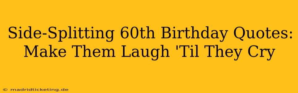 Side-Splitting 60th Birthday Quotes: Make Them Laugh 'Til They Cry