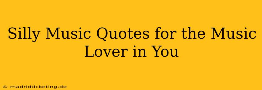 Silly Music Quotes for the Music Lover in You