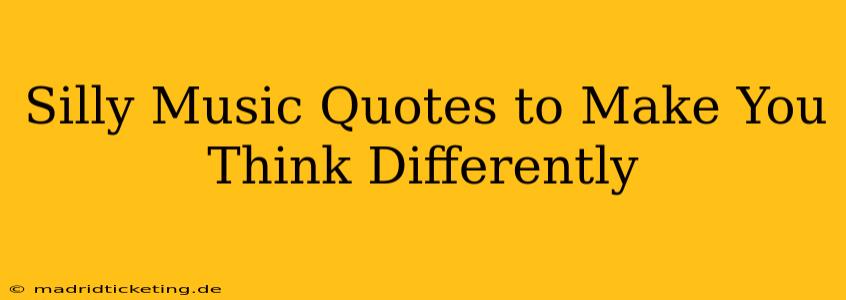 Silly Music Quotes to Make You Think Differently