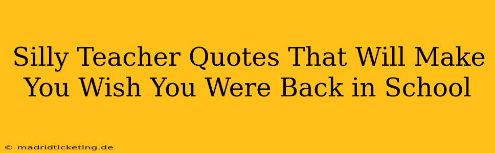 Silly Teacher Quotes That Will Make You Wish You Were Back in School