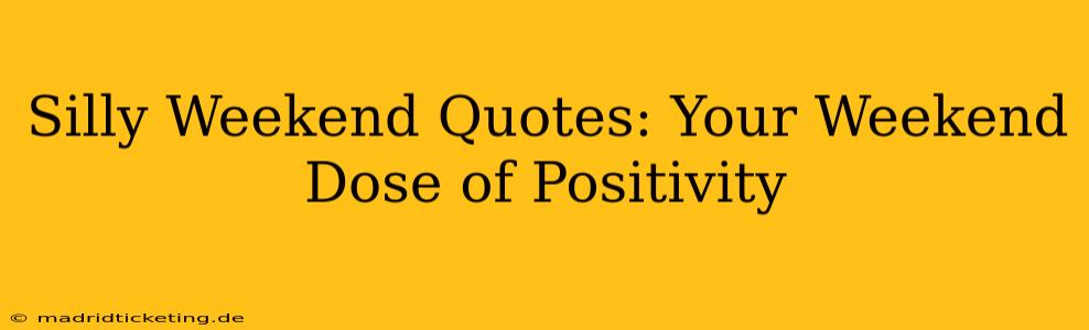 Silly Weekend Quotes: Your Weekend Dose of Positivity