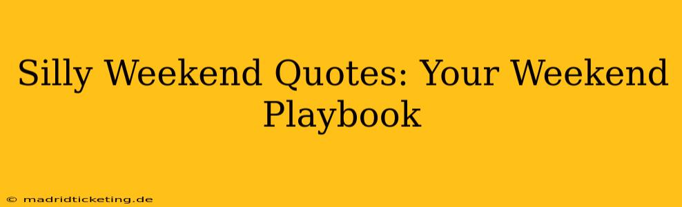 Silly Weekend Quotes: Your Weekend Playbook