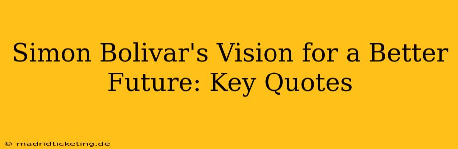 Simon Bolivar's Vision for a Better Future: Key Quotes