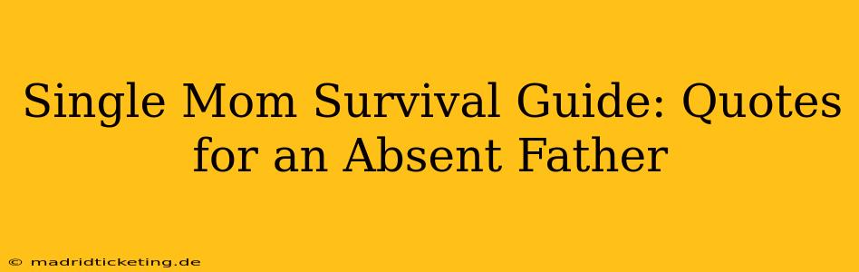 Single Mom Survival Guide: Quotes for an Absent Father