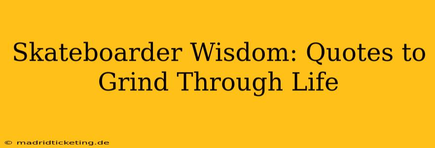 Skateboarder Wisdom: Quotes to Grind Through Life