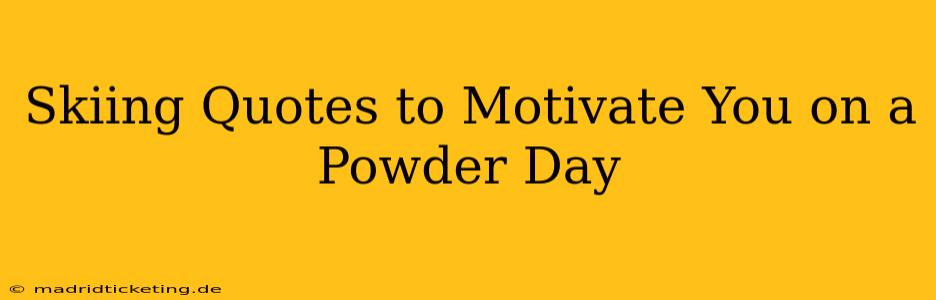 Skiing Quotes to Motivate You on a Powder Day