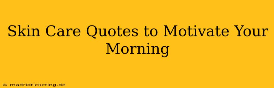 Skin Care Quotes to Motivate Your Morning