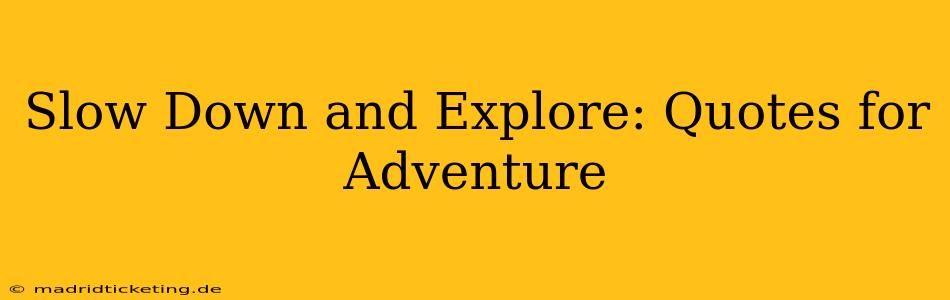 Slow Down and Explore: Quotes for Adventure