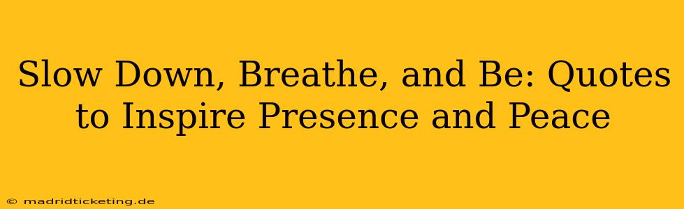 Slow Down, Breathe, and Be: Quotes to Inspire Presence and Peace