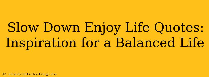 Slow Down Enjoy Life Quotes: Inspiration for a Balanced Life