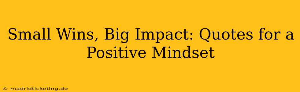 Small Wins, Big Impact: Quotes for a Positive Mindset