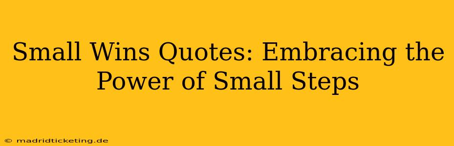 Small Wins Quotes: Embracing the Power of Small Steps
