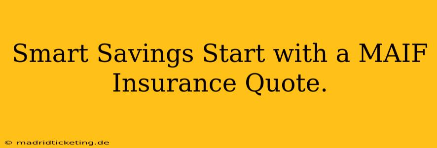 Smart Savings Start with a MAIF Insurance Quote.