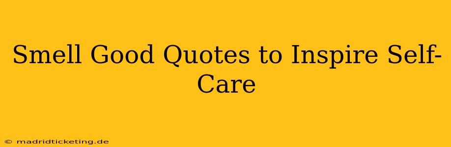 Smell Good Quotes to Inspire Self-Care
