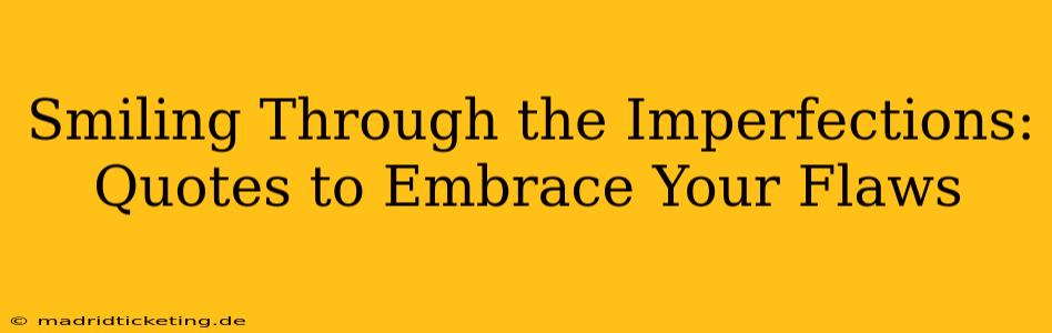 Smiling Through the Imperfections: Quotes to Embrace Your Flaws