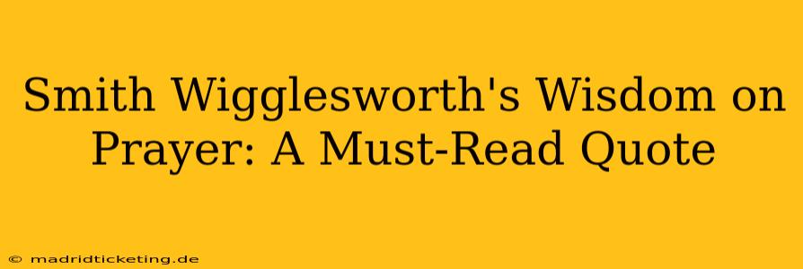 Smith Wigglesworth's Wisdom on Prayer: A Must-Read Quote