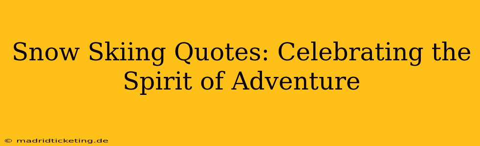 Snow Skiing Quotes: Celebrating the Spirit of Adventure