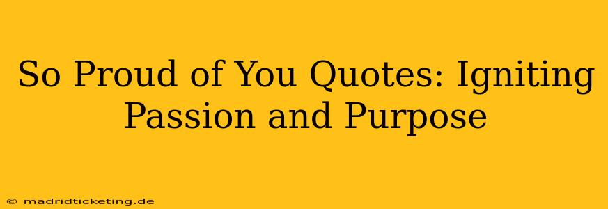 So Proud of You Quotes: Igniting Passion and Purpose