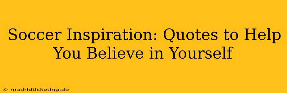 Soccer Inspiration: Quotes to Help You Believe in Yourself