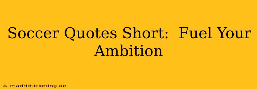 Soccer Quotes Short:  Fuel Your Ambition