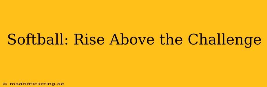 Softball: Rise Above the Challenge