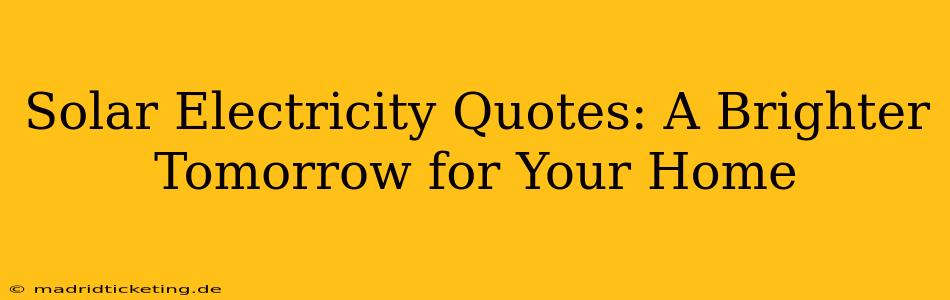 Solar Electricity Quotes: A Brighter Tomorrow for Your Home