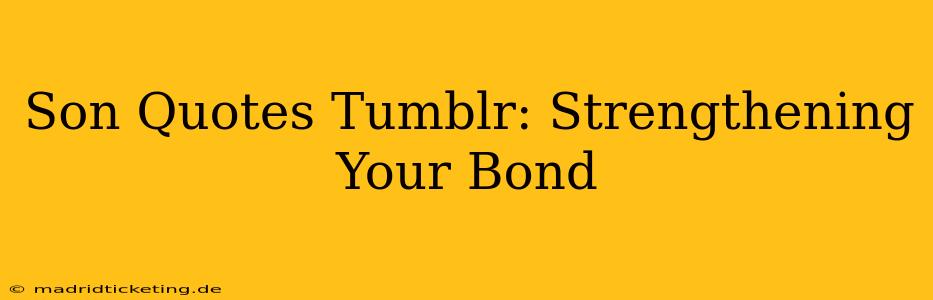 Son Quotes Tumblr: Strengthening Your Bond