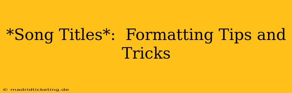 *Song Titles*:  Formatting Tips and Tricks