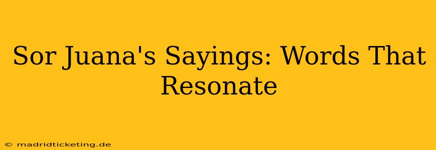 Sor Juana's Sayings: Words That Resonate