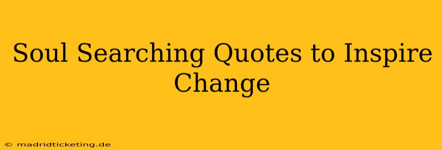 Soul Searching Quotes to Inspire Change
