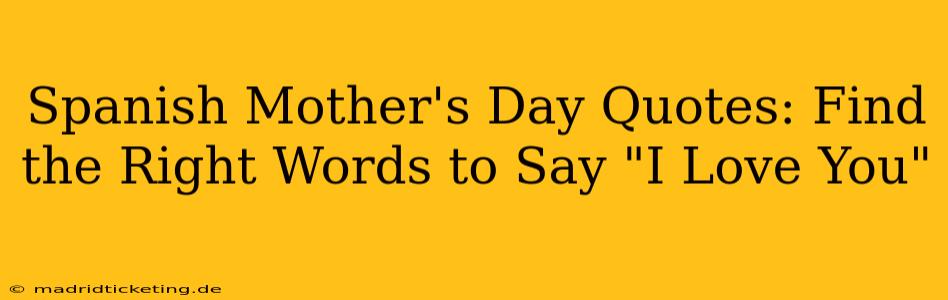 Spanish Mother's Day Quotes: Find the Right Words to Say "I Love You"