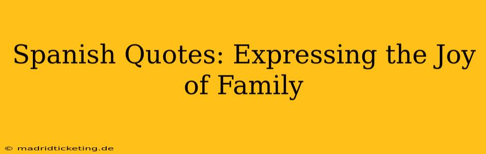 Spanish Quotes: Expressing the Joy of Family