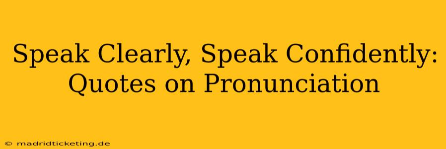 Speak Clearly, Speak Confidently: Quotes on Pronunciation