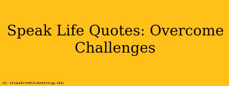Speak Life Quotes: Overcome Challenges