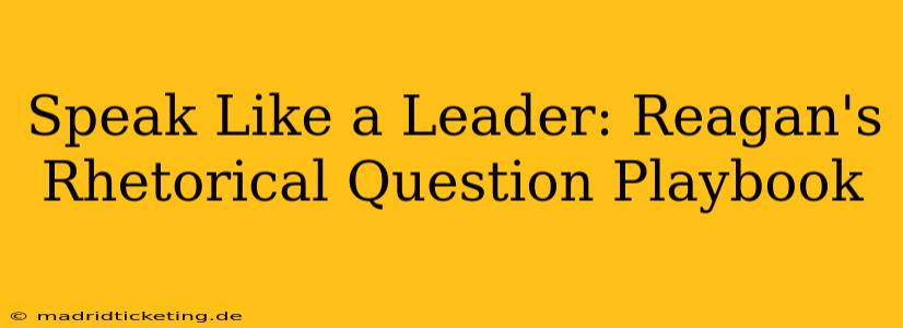 Speak Like a Leader: Reagan's Rhetorical Question Playbook
