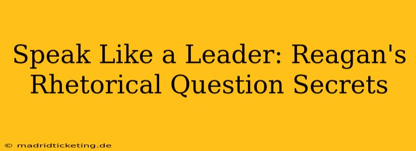 Speak Like a Leader: Reagan's Rhetorical Question Secrets