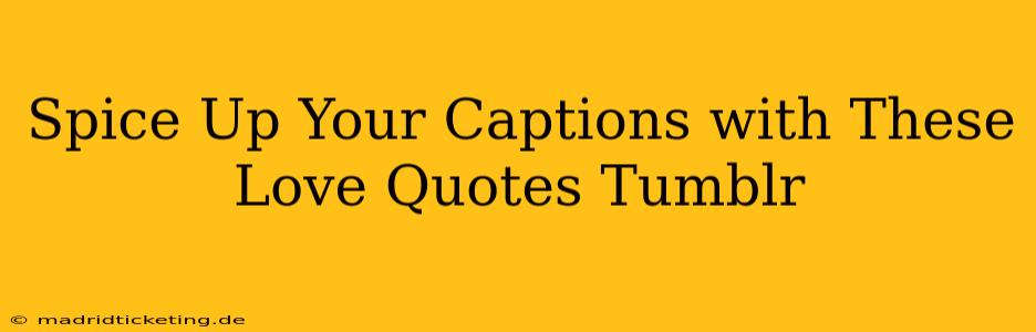 Spice Up Your Captions with These Love Quotes Tumblr