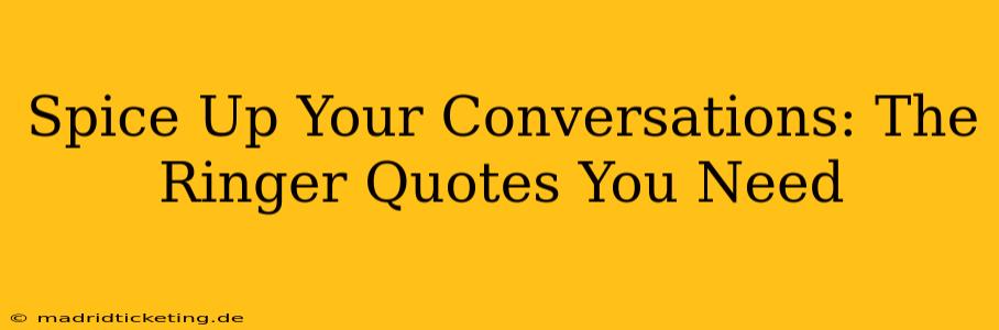 Spice Up Your Conversations: The Ringer Quotes You Need