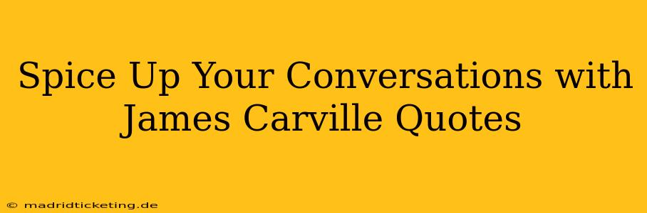 Spice Up Your Conversations with James Carville Quotes