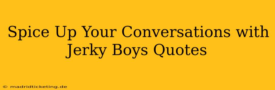 Spice Up Your Conversations with Jerky Boys Quotes